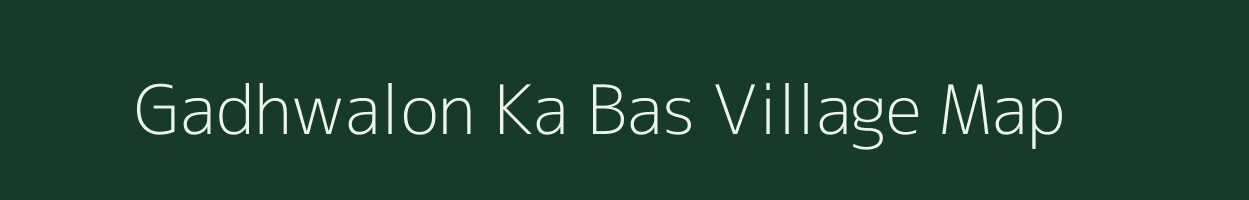 Gadhwalon Ka Bas village map in Rajasthan