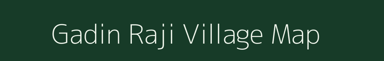 Gadin Raji village map in Assam