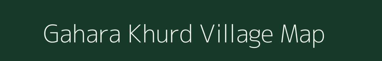 Gahara Khurd village map in Uttar Pradesh