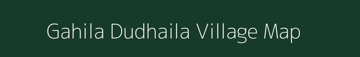 Gahila Dudhaila village map in Uttar Pradesh