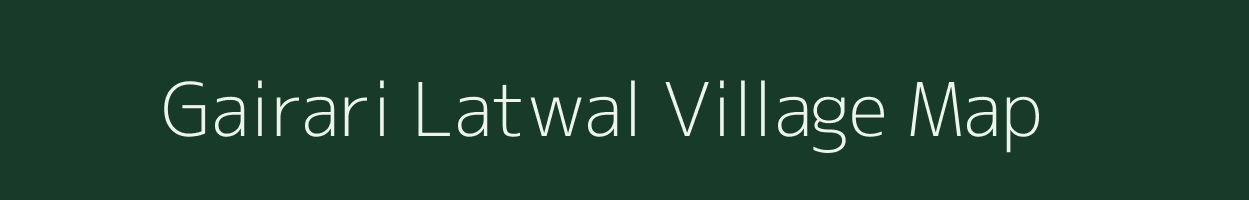 Gairari Latwal village map in Uttarakhand