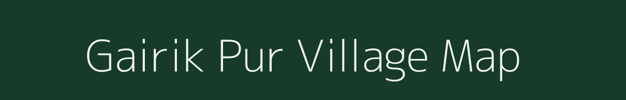 Gairik Pur village map in Uttar Pradesh