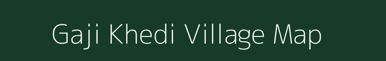 Gaji Khedi village map in Madhya Pradesh