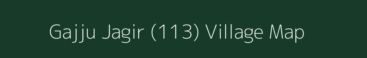 Gajju Jagir (113) village map in Punjab