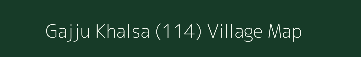 Gajju Khalsa (114) village map in Punjab