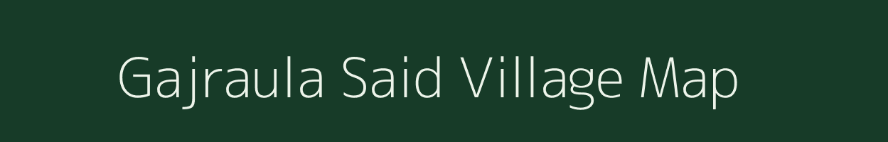 Gajraula Said village map in Uttar Pradesh