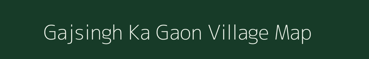 Gajsingh Ka Gaon village map in Rajasthan