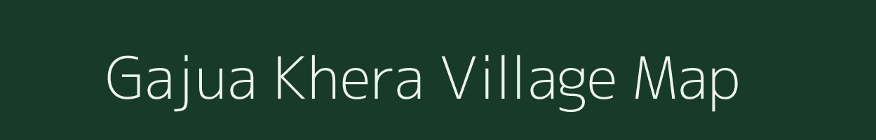 Gajua Khera village map in Uttar Pradesh