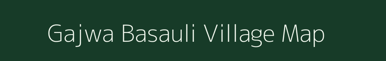 Gajwa Basauli village map in Bihar