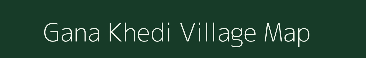 Gana Khedi village map in Madhya Pradesh