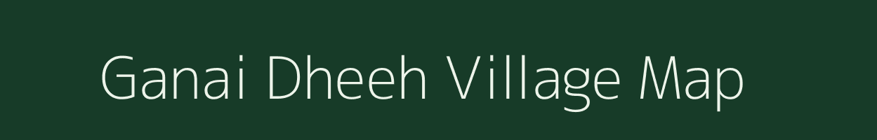 Ganai Dheeh village map in Uttar Pradesh
