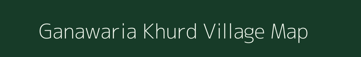 Ganawaria Khurd village map in Uttar Pradesh