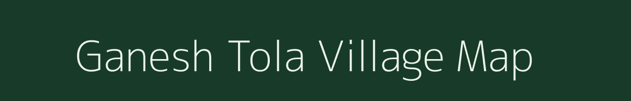 Ganesh Tola village map in Bihar