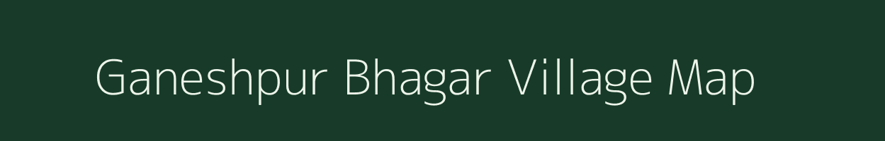 Ganeshpur Bhagar village map in Uttar Pradesh