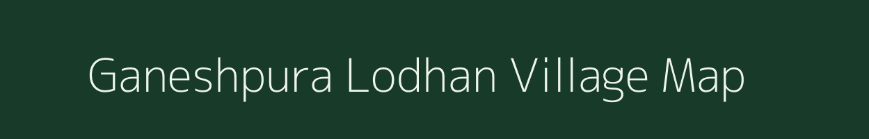 Ganeshpura Lodhan village map in Rajasthan