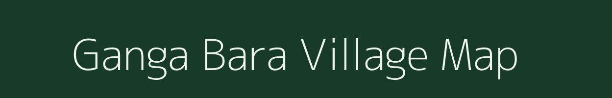 Ganga Bara village map in Bihar