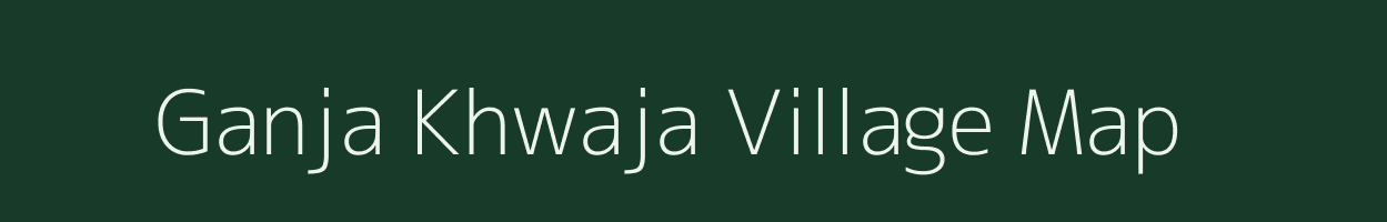 Ganja Khwaja village map in Uttar Pradesh