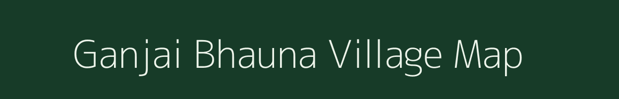 Ganjai Bhauna village map in Chhattisgarh