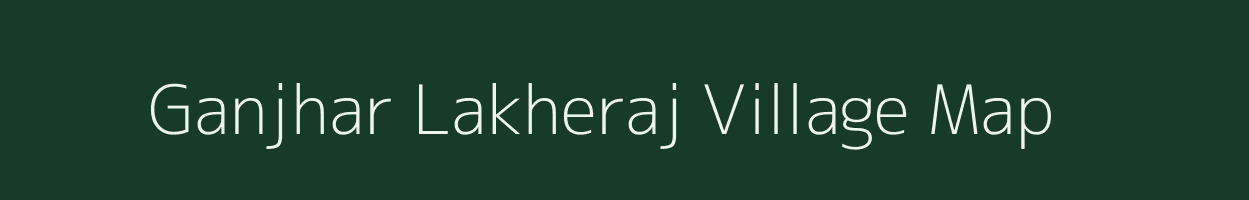 Ganjhar Lakheraj village map in Bihar