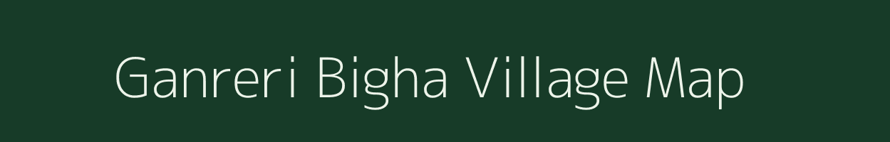 Ganreri Bigha village map in Bihar