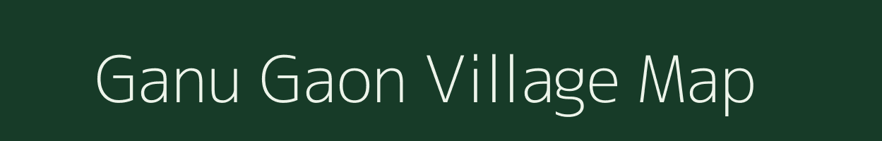 Ganu Gaon village map in Assam