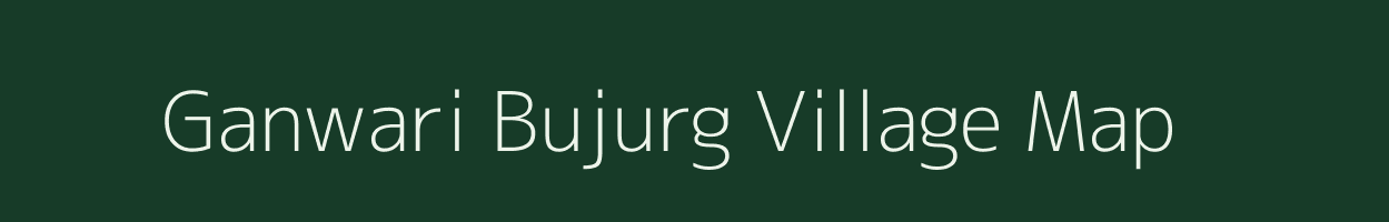 Ganwari Bujurg village map in Uttar Pradesh