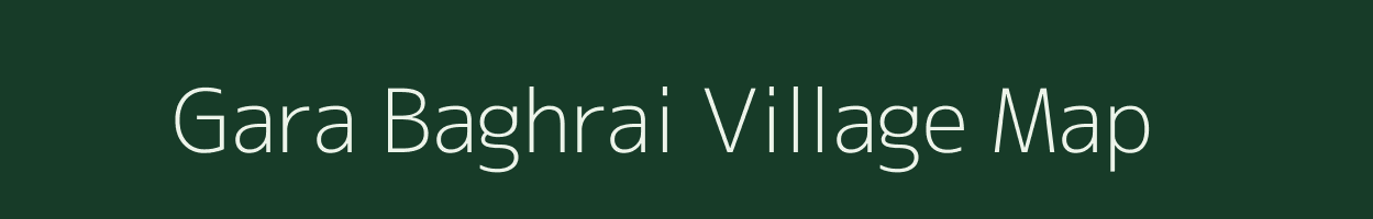 Gara Baghrai village map in Uttar Pradesh