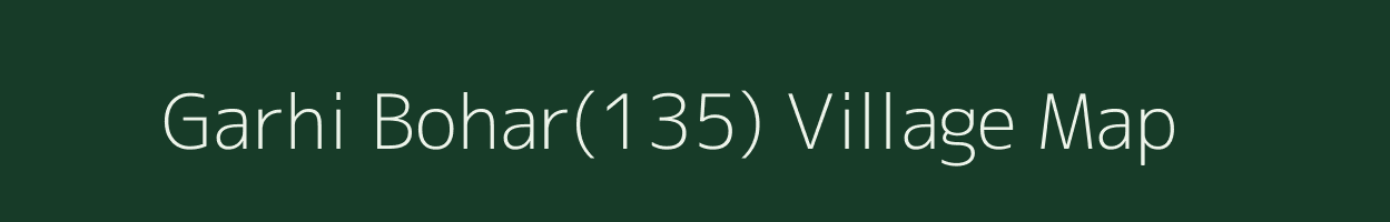 Garhi Bohar(135) village map in Haryana