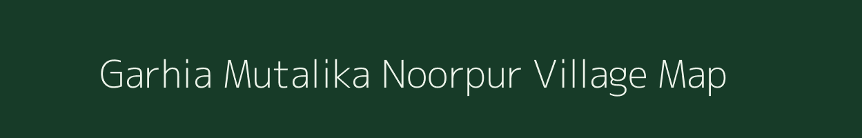 Garhia Mutalika Noorpur village map in Uttar Pradesh