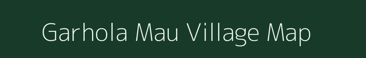 Garhola Mau village map in Uttar Pradesh