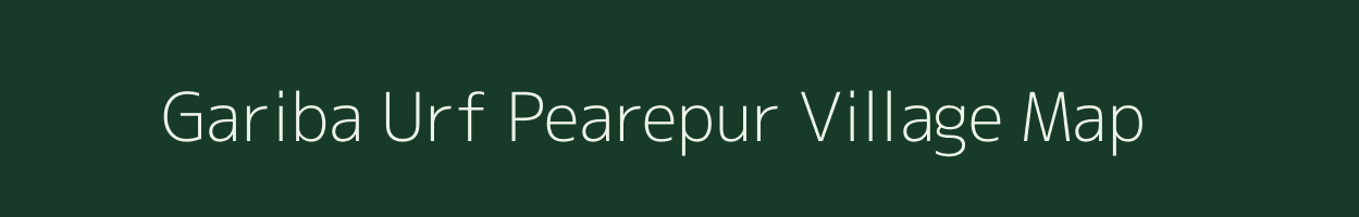 Gariba Urf Pearepur village map in Bihar