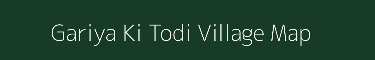 Gariya Ki Todi village map in Rajasthan