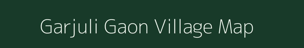 Garjuli Gaon village map in Assam
