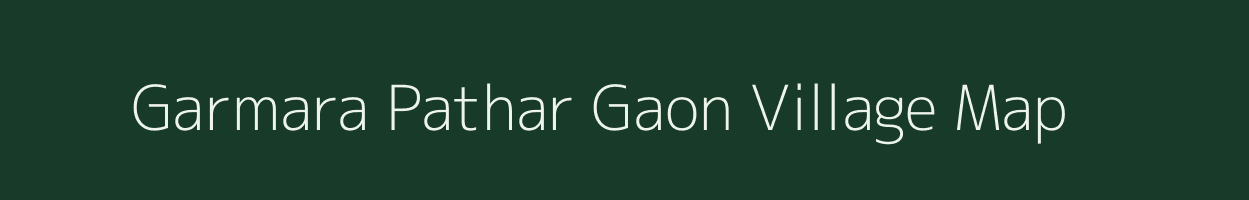 Garmara Pathar Gaon village map in Assam