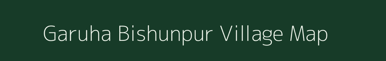 Garuha Bishunpur village map in Bihar