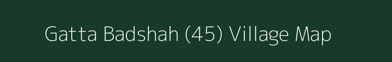 Gatta Badshah (45) village map in Punjab