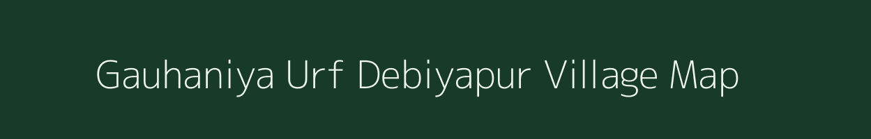 Gauhaniya Urf Debiyapur village map in Uttar Pradesh
