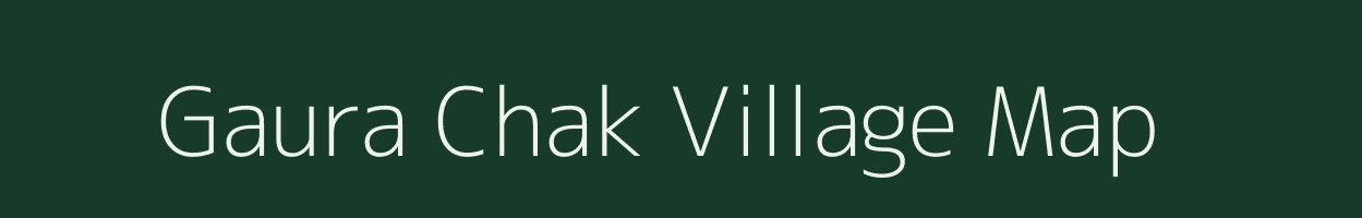 Gaura Chak village map in Bihar