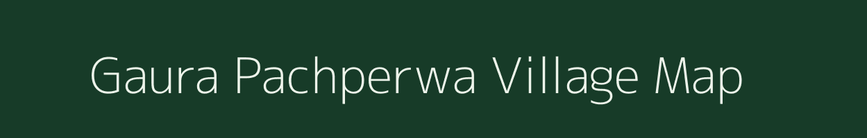 Gaura Pachperwa village map in Uttar Pradesh