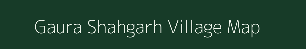 Gaura Shahgarh village map in Uttar Pradesh