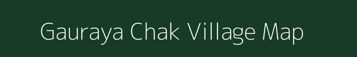 Gauraya Chak village map in Uttar Pradesh