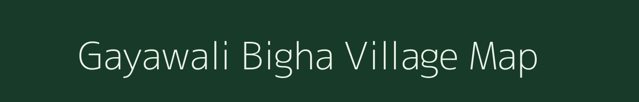 Gayawali Bigha village map in Bihar