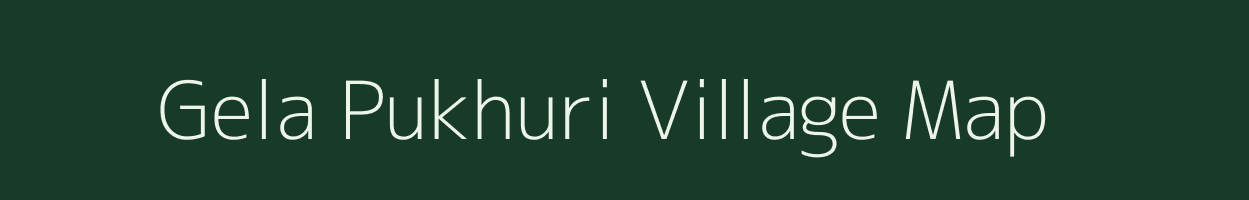 Gela Pukhuri village map in Assam