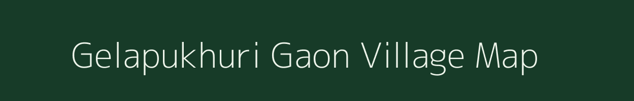 Gelapukhuri Gaon village map in Assam