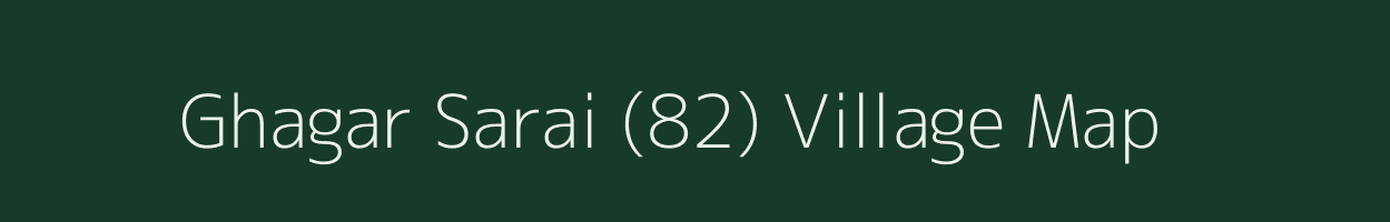 Ghagar Sarai (82) village map in Punjab