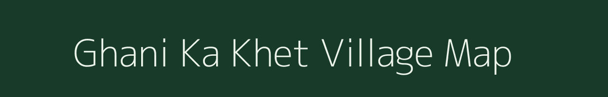 Ghani Ka Khet village map in Rajasthan