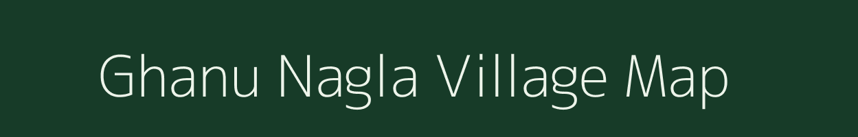 Ghanu Nagla village map in Uttar Pradesh