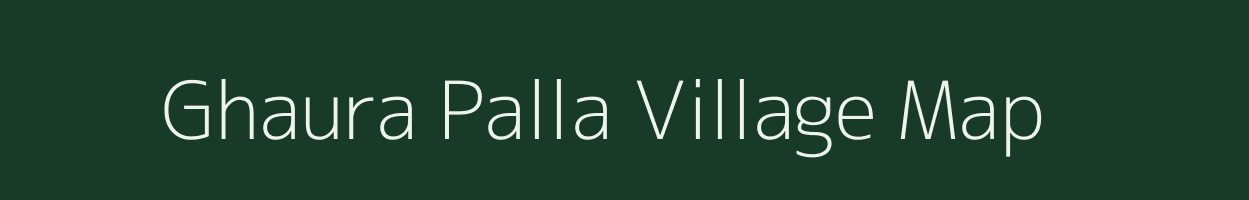 Ghaura Palla village map in Uttarakhand