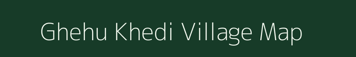 Ghehu Khedi village map in Madhya Pradesh