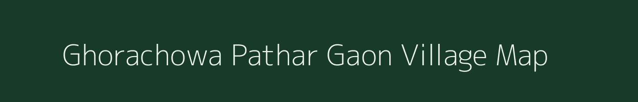Ghorachowa Pathar Gaon village map in Assam